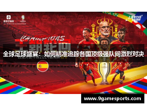 全球足球盛宴：如何精准追踪各国顶级强队间激烈对决