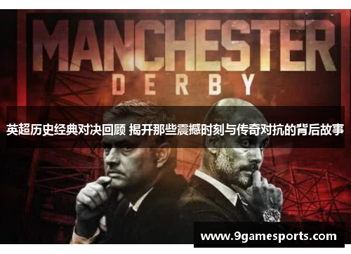英超历史经典对决回顾 揭开那些震撼时刻与传奇对抗的背后故事