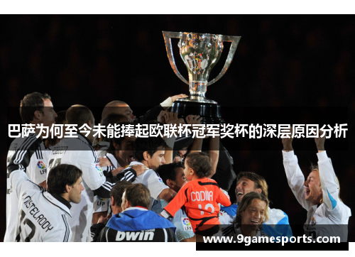 巴萨为何至今未能捧起欧联杯冠军奖杯的深层原因分析