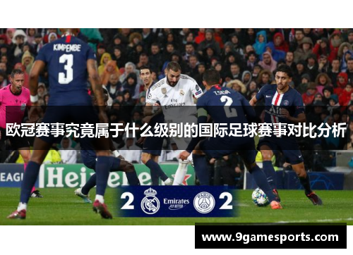 欧冠赛事究竟属于什么级别的国际足球赛事对比分析